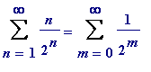 Sum(n/(2^n),n = 1 .. infinity) = Sum(1/(2^m),m = 0 ...
